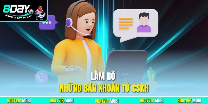 Làm rõ những băn khoăn từ CSKH
